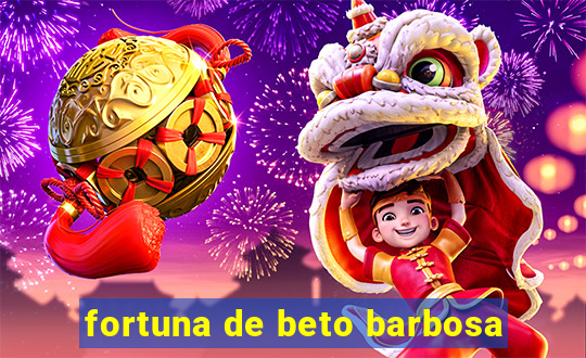 fortuna de beto barbosa